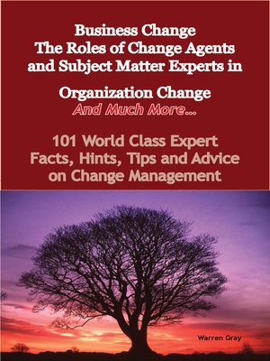 cover image of Business Change - The Roles of Change Agents and Subject Matter Experts in Organization Change - And Much More - 101 World Class Expert Facts, Hints, Tips and Advice on Change Management